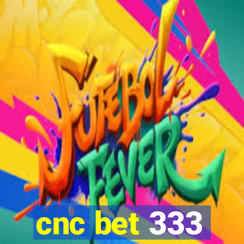 cnc bet 333